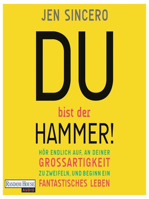 cover image of Du bist der Hammer!: Hör endlich auf, an deiner Großartigkeit zu zweifeln, und beginn ein fantastisches Leben